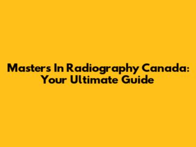 Masters In Radiography Canada: Your Ultimate Guide