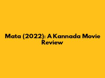 Mata (2022): A Kannada Movie Review