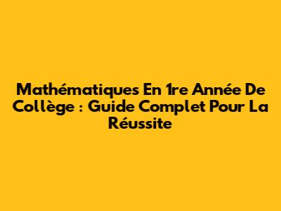 Mathématiques En 1re Année De Collège : Guide Complet Pour La Réussite