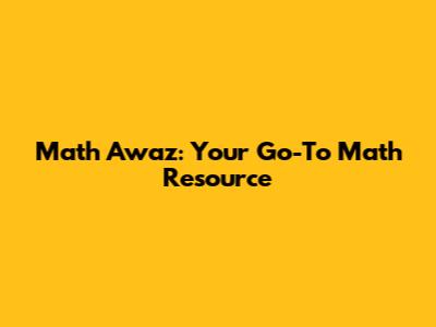 Math Awaz: Your Go-To Math Resource