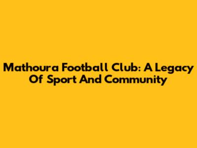 Mathoura Football Club: A Legacy Of Sport And Community