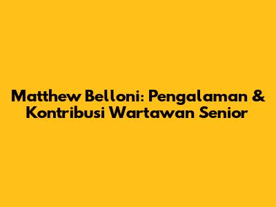 Matthew Belloni: Pengalaman & Kontribusi Wartawan Senior