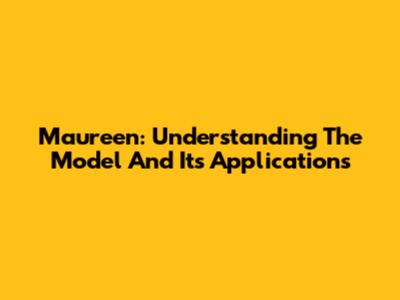 Maureen: Understanding The Model And Its Applications