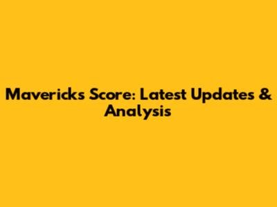 Mavericks Score: Latest Updates & Analysis