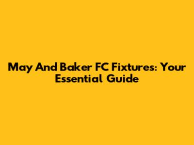 May And Baker FC Fixtures: Your Essential Guide