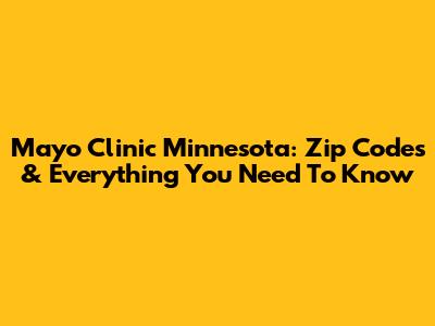 Mayo Clinic Minnesota: Zip Codes & Everything You Need To Know
