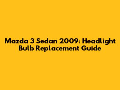 Mazda 3 Sedan 2009: Headlight Bulb Replacement Guide