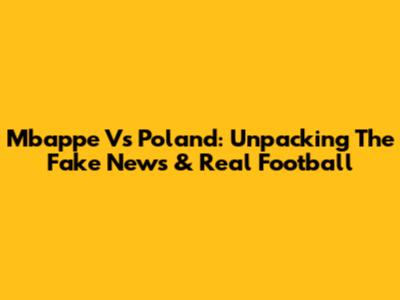 Mbappe Vs Poland: Unpacking The Fake News & Real Football