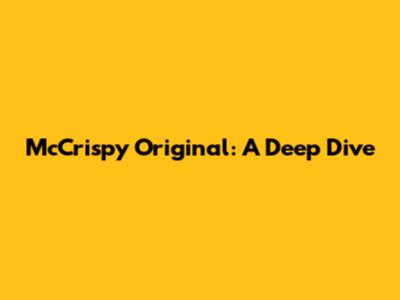 McCrispy Original: A Deep Dive