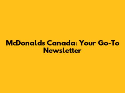 McDonald's Canada: Your Go-To Newsletter