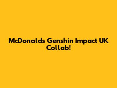 McDonald's Genshin Impact UK Collab!
