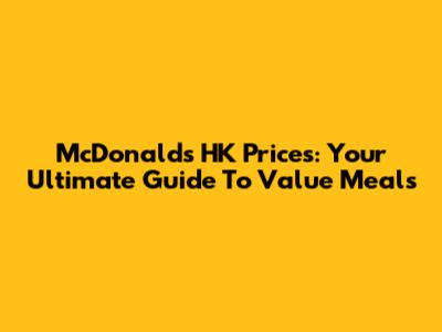 McDonald's HK Prices: Your Ultimate Guide To Value Meals