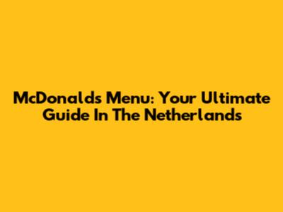 McDonald's Menu: Your Ultimate Guide In The Netherlands