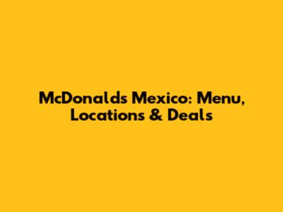 McDonald's Mexico: Menu, Locations & Deals