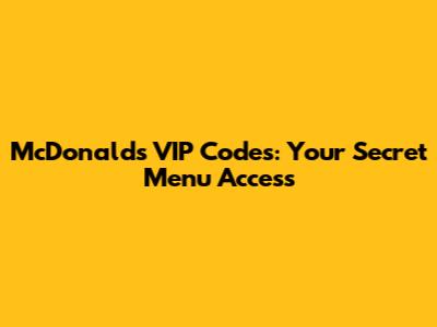 McDonald's VIP Codes: Your Secret Menu Access