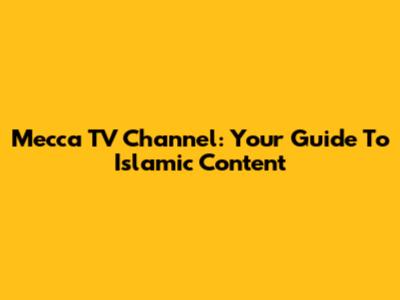 Mecca TV Channel: Your Guide To Islamic Content