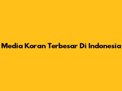 Media Koran Terbesar Di Indonesia