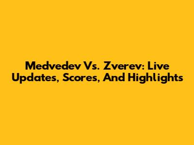 Medvedev Vs. Zverev: Live Updates, Scores, And Highlights