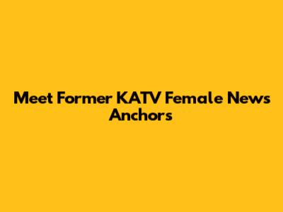 Meet Former KATV Female News Anchors