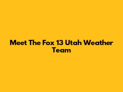 Meet The Fox 13 Utah Weather Team