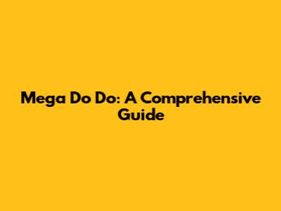 Mega Do Do: A Comprehensive Guide
