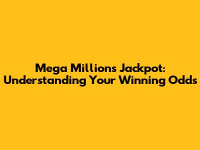 Mega Millions Jackpot: Understanding Your Winning Odds
