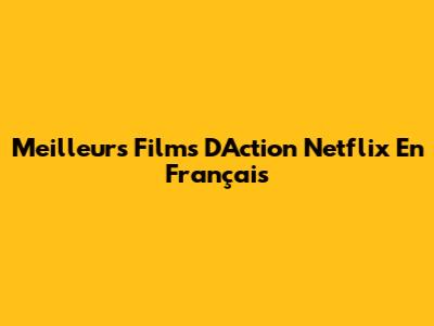 Meilleurs Films D'Action Netflix En Français