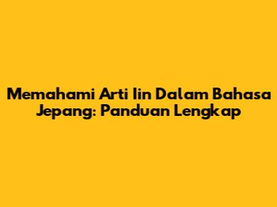 Memahami Arti 'Iin' Dalam Bahasa Jepang: Panduan Lengkap