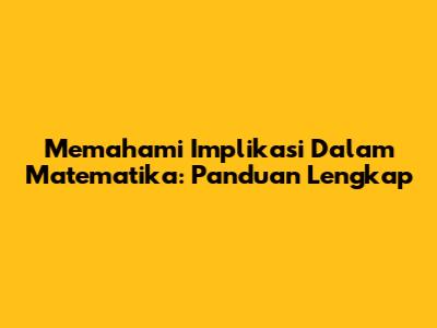 Memahami Implikasi Dalam Matematika: Panduan Lengkap