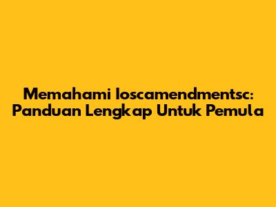 Memahami Ioscamendmentsc: Panduan Lengkap Untuk Pemula