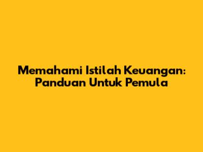 Memahami Istilah Keuangan: Panduan Untuk Pemula