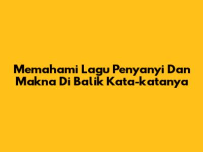 Memahami Lagu 'Penyanyi' Dan Makna Di Balik Kata-katanya