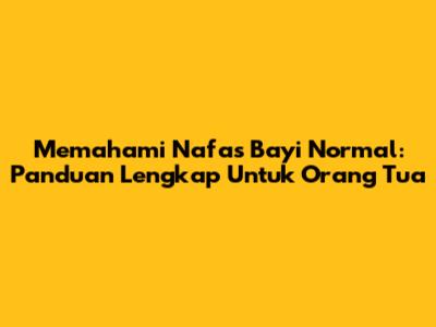 Memahami Nafas Bayi Normal: Panduan Lengkap Untuk Orang Tua