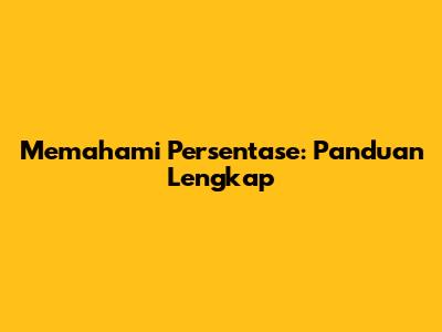 Memahami Persentase: Panduan Lengkap