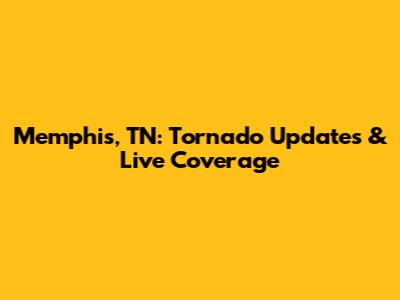 Memphis, TN: Tornado Updates & Live Coverage