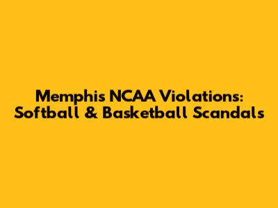Memphis NCAA Violations: Softball & Basketball Scandals