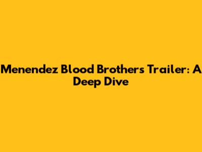 Menendez Blood Brothers Trailer: A Deep Dive