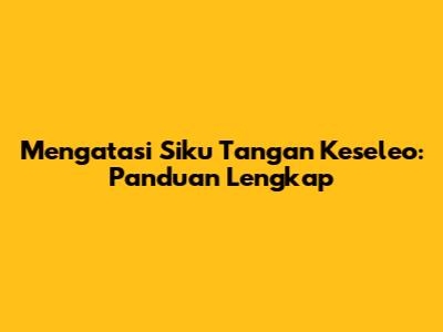 Mengatasi Siku Tangan Keseleo: Panduan Lengkap