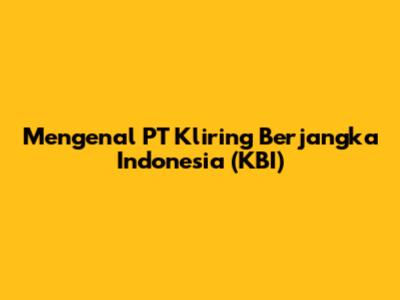Mengenal PT Kliring Berjangka Indonesia (KBI)