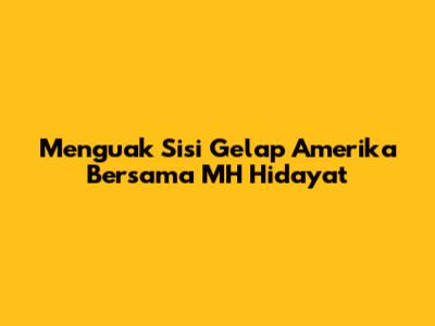 Menguak Sisi Gelap Amerika Bersama MH Hidayat