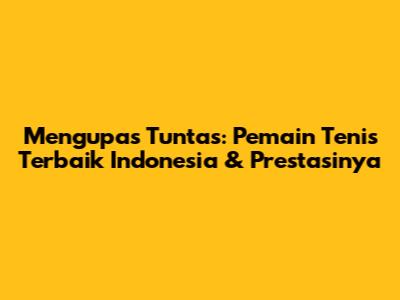 Mengupas Tuntas: Pemain Tenis Terbaik Indonesia & Prestasinya
