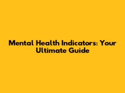 Mental Health Indicators: Your Ultimate Guide