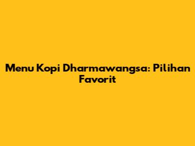 Menu Kopi Dharmawangsa: Pilihan Favorit