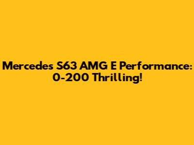 Mercedes S63 AMG E Performance: 0-200 Thrilling!