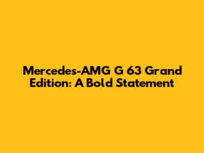 Mercedes-AMG G 63 Grand Edition: A Bold Statement