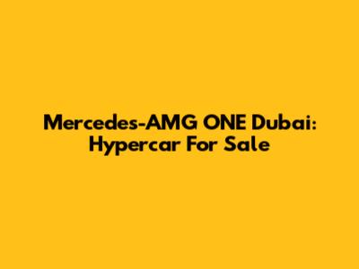 Mercedes-AMG ONE Dubai: Hypercar For Sale