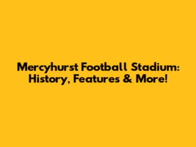 Mercyhurst Football Stadium: History, Features & More!