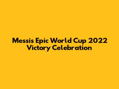 Messi's Epic World Cup 2022 Victory Celebration