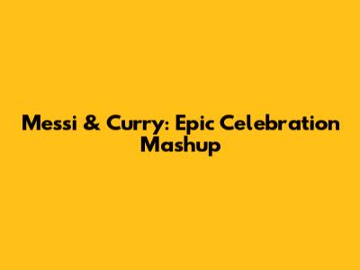 Messi & Curry: Epic Celebration Mashup
