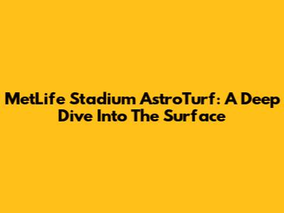 MetLife Stadium AstroTurf: A Deep Dive Into The Surface